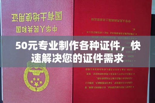 城固50元专业制作各种证件，快速解决您的证件需求