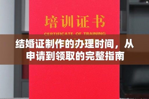 城固结婚证制作的办理时间，从申请到领取的完整指南